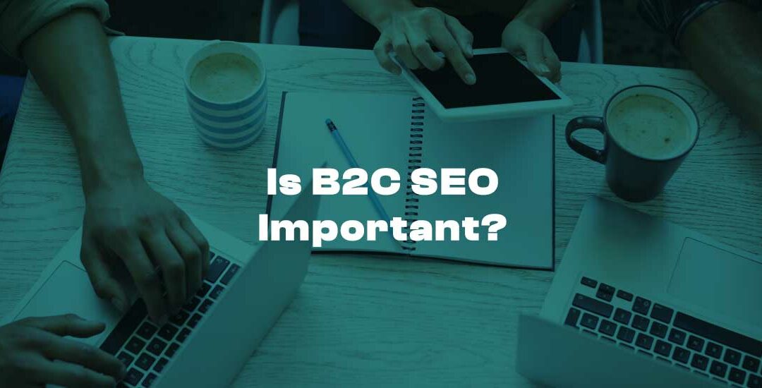 Is B2C SEO Important?